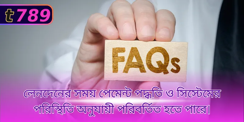 লেনদেনের সময় পেমেন্ট পদ্ধতি ও সিস্টেমের পরিস্থিতি অনুযায়ী পরিবর্তিত হতে পারে।